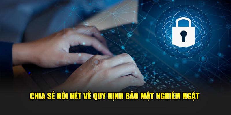 Chia sẻ đôi nét về quy định bảo mật nghiêm ngặt