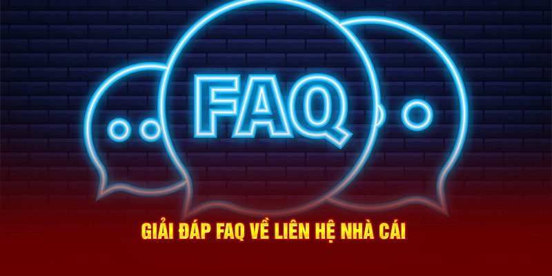 Giải đáp FAQ về liên hệ nhà cái